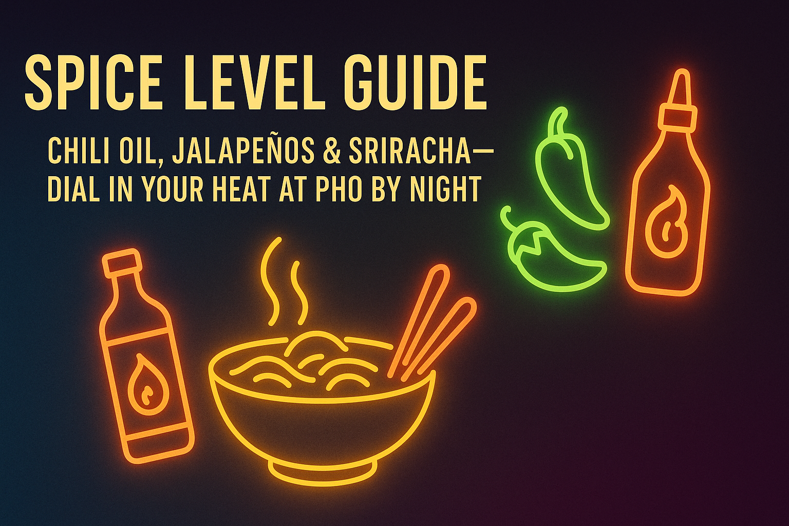 Spice Level Guide: Chili Oil, Jalapeños & Sriracha—Dial In Your Heat at Pho By Night - Pho By Night Vietnamese restaurant Ottawa