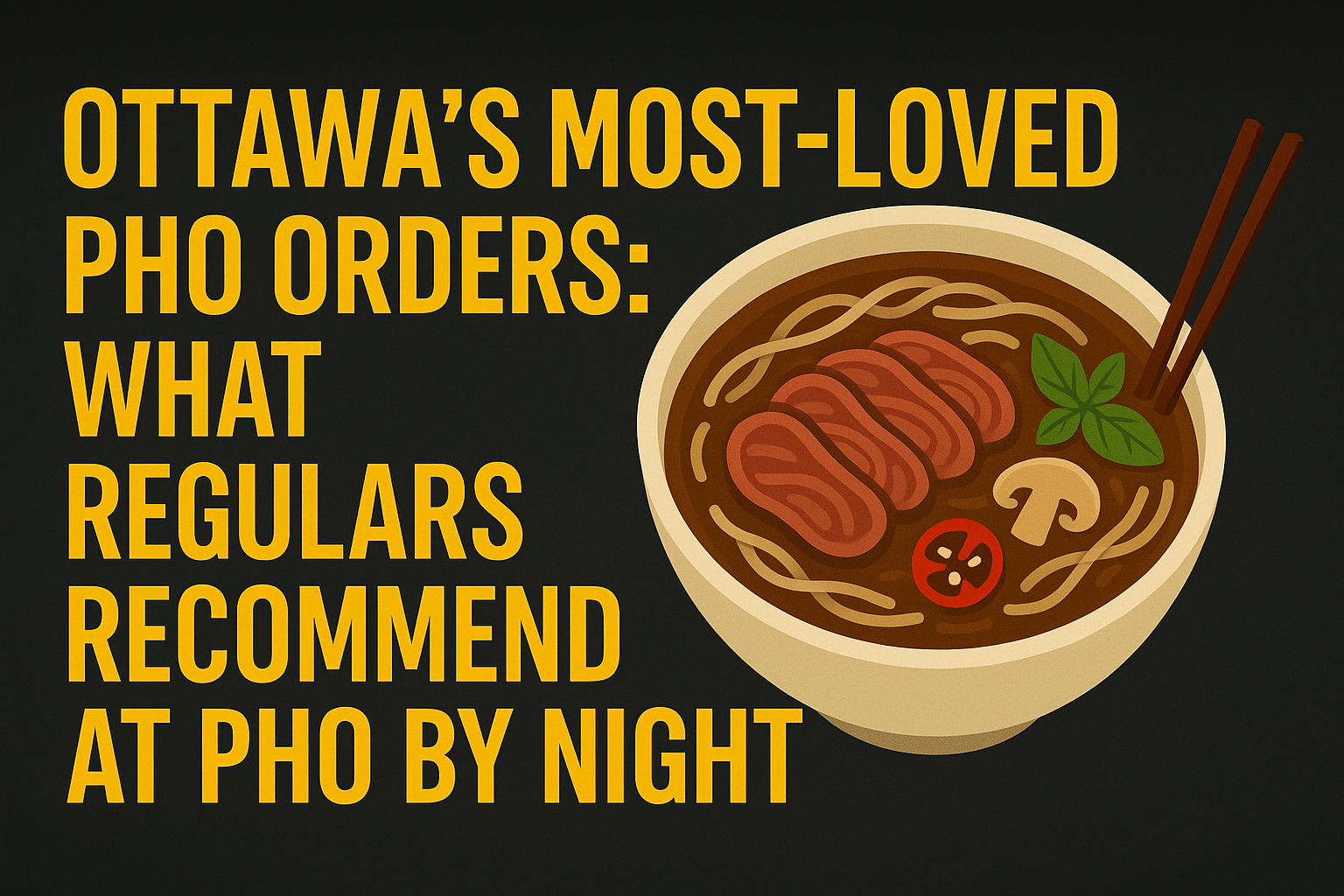 Ottawa’s Most-Loved Pho Orders: What Regulars Recommend at Pho By Night - Vietnamese food blog Ottawa