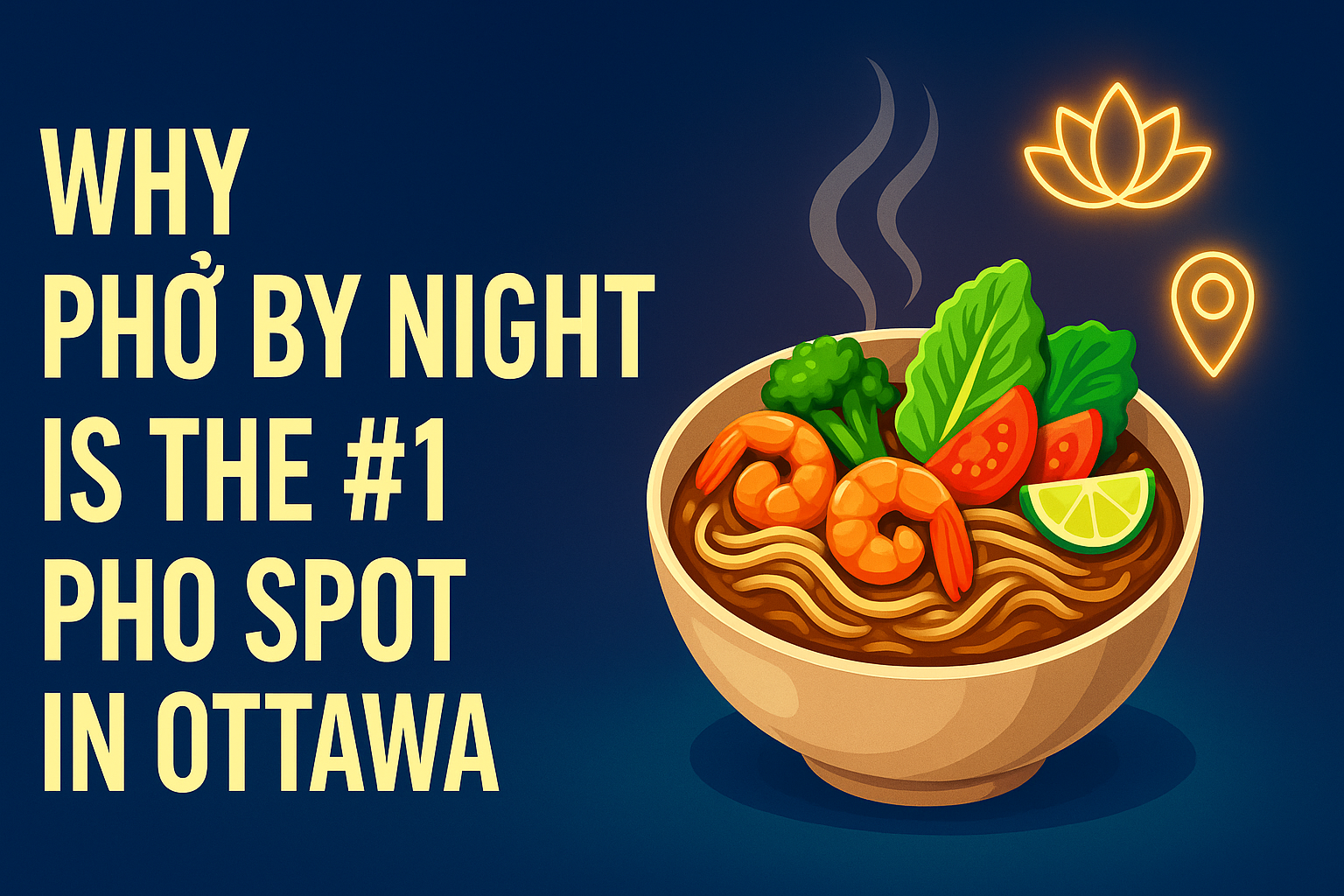 Why Pho By Night Is the #1 Pho Spot in Ottawa - Vietnamese food blog Ottawa