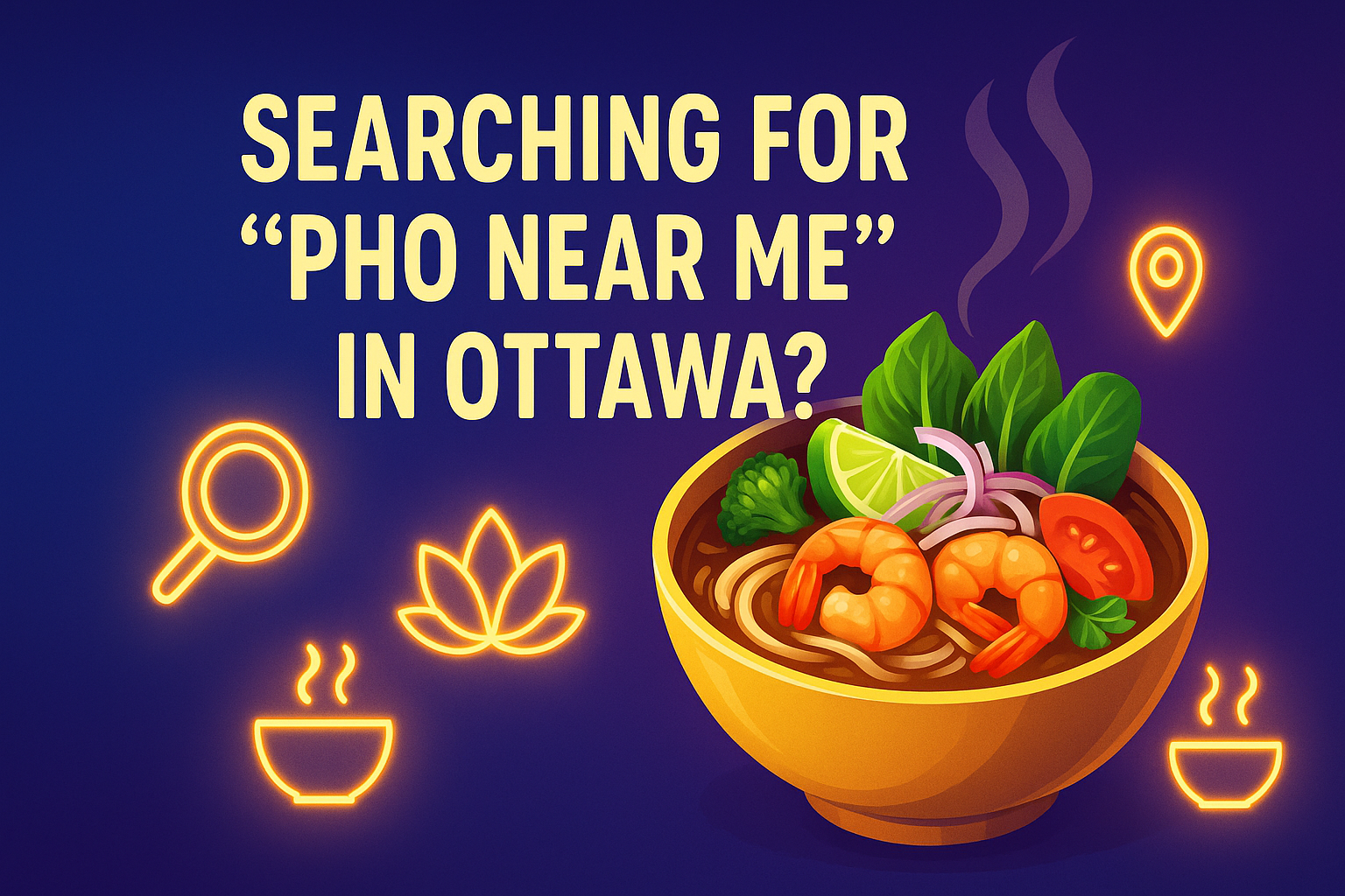 Searching for Pho Near Me in Ottawa? Discover the City’s Best Bowl - Pho By Night Vietnamese restaurant Ottawa