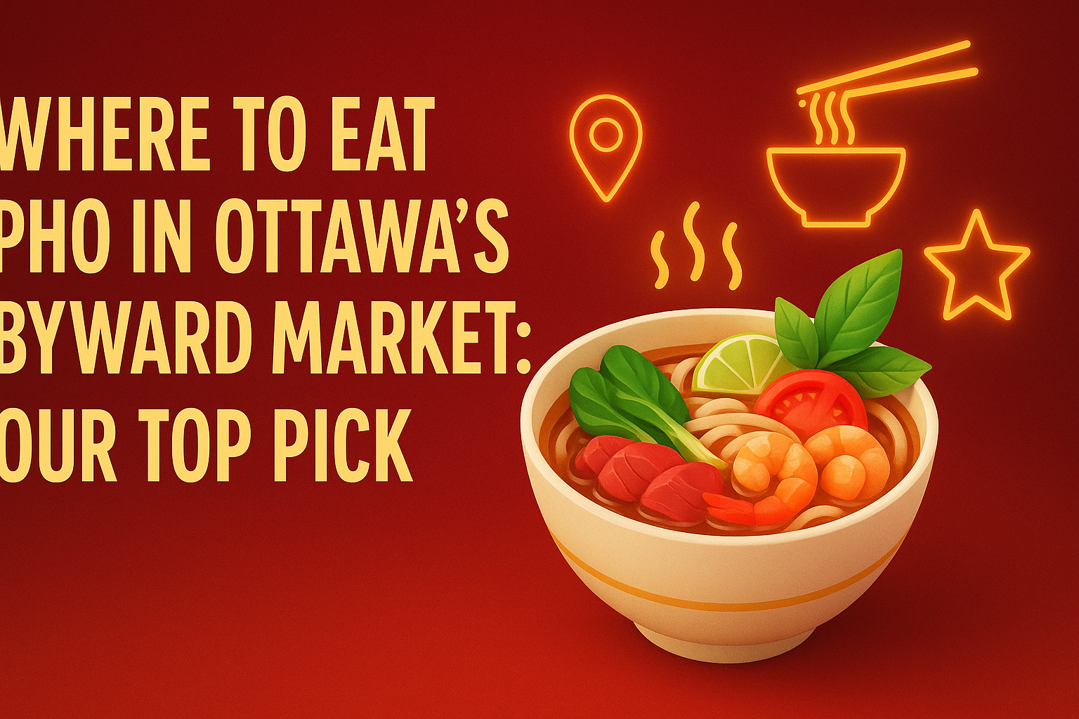 Where to Eat Pho in Ottawa’s ByWard Market: Our Top Pick - Pho By Night Vietnamese restaurant Ottawa